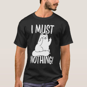 I Must Nothing! Cat Hair Cats Cat Sayings T-Shirt