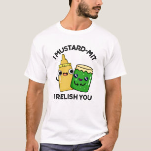 I Mustard-mit I Relish You Funny Condiment Pun  T-Shirt