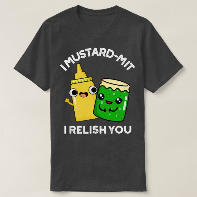 I Mustardmit I Relish You Funny Condiment Pun 1 T-Shirt (Design Front)