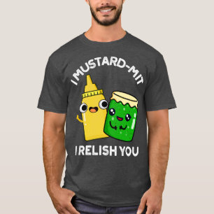 I Mustardmit I Relish You Funny Condiment Pun 1 T-Shirt