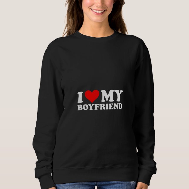 I ❤️ my boyfriend sweatshirt  (Front)
