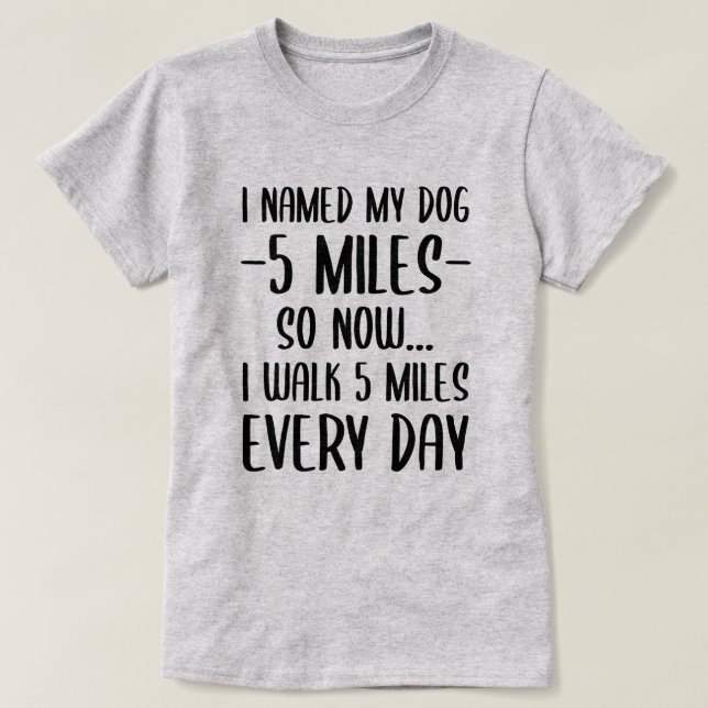 I Named My Dog | Funny Quote T-Shirt (Design Front)