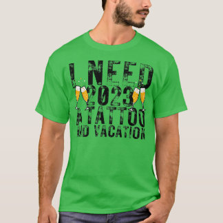 I Need 2023 a Tattoo and a Vacation Funny NYE Happ T-Shirt