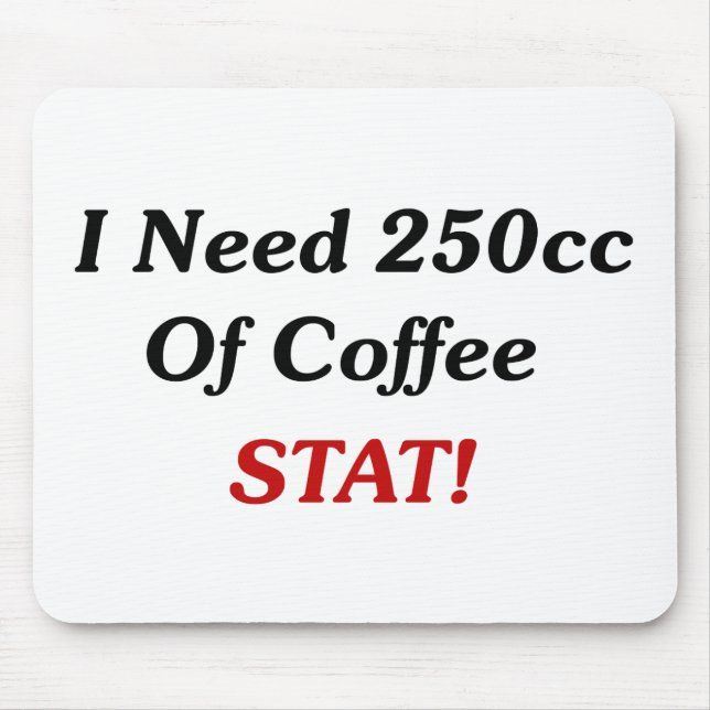 I Need 250cc Of Coffee STAT! Mouse Pad (Front)