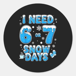 I Need 67 Snow Days Funny Suprter Enthusiast Snowy Classic Round Sticker