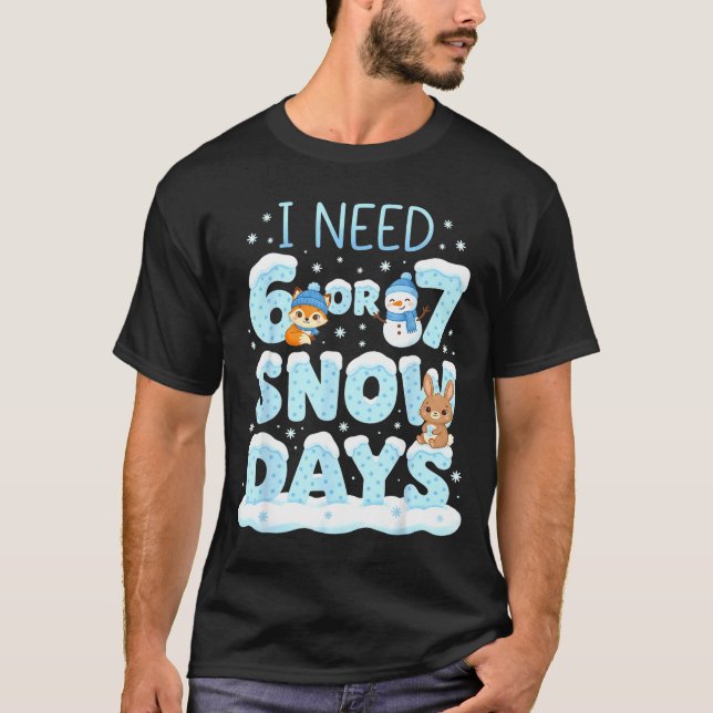 I Need 6 7 Snow Days Cute Teacher And School Winte T-Shirt (Front)