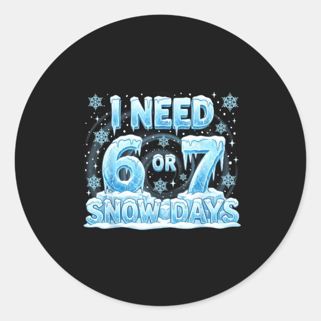 I Need 6 7 Snow Days Funny 67 Teacher Student Six  Classic Round Sticker (Front)