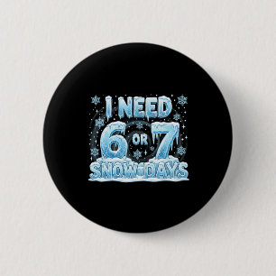 I Need 6 7 Snow Days Funny 67 Teacher Student Six Cm Round Badge