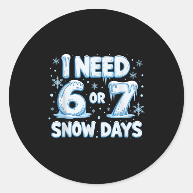 I Need 6 7 Snow Days Funny 67 Teacher Winter Schoo Classic Round Sticker (Front)