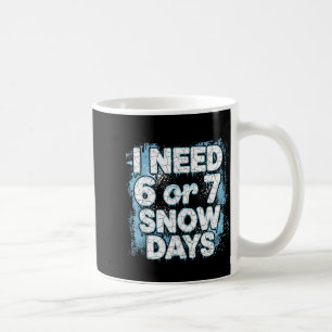 I Need 6 7 Snow Days Funny 67 Teacher Winter Schoo Coffee Mug