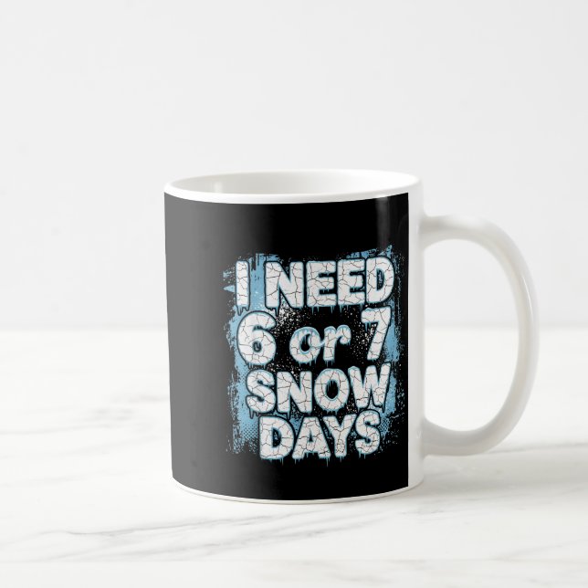 I Need 6 7 Snow Days Funny 67 Teacher Winter Schoo Coffee Mug (Right)