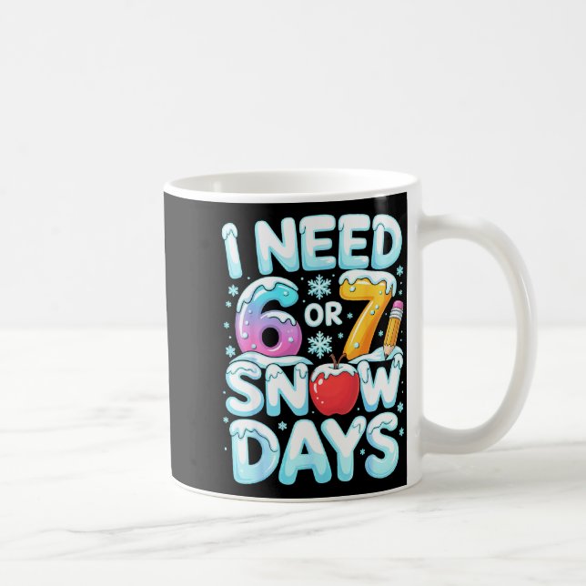 I Need 6 7 Snow Days Funny 67 Teacher Winter Schoo Coffee Mug (Right)