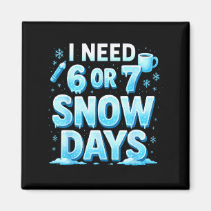 I Need 6 7 Snow Days Funny 67 Teacher Winter Schoo Magnet