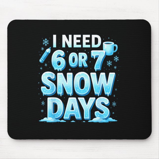 I Need 6 7 Snow Days Funny 67 Teacher Winter Schoo Mouse Pad (Front)