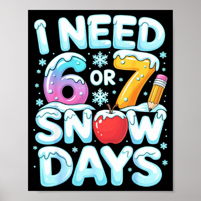 I Need 6 7 Snow Days Funny 67 Teacher Winter Schoo Poster (Front)