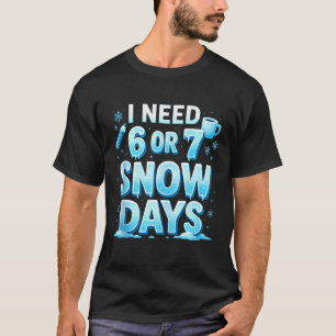 I Need 6 7 Snow Days Funny 67 Teacher Winter Schoo T-Shirt