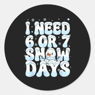 I Need 6 7 Snow Days Funny Snowman 67 Teacher Wint Classic Round Sticker