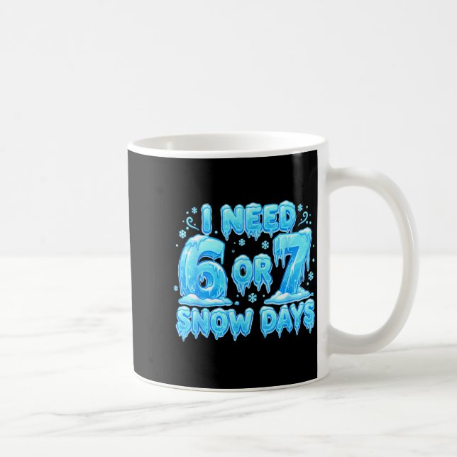 I Need 6 7 Snow Days Funny Snowy Day 67 Meme  Coffee Mug (Right)