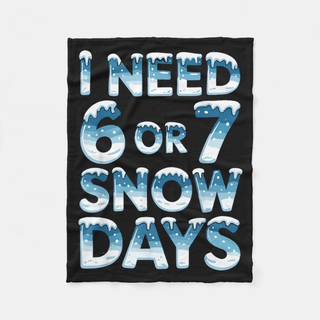 I Need 6 7 Snow Days Funny Snowy Day Saying Teache Fleece Blanket (Front)