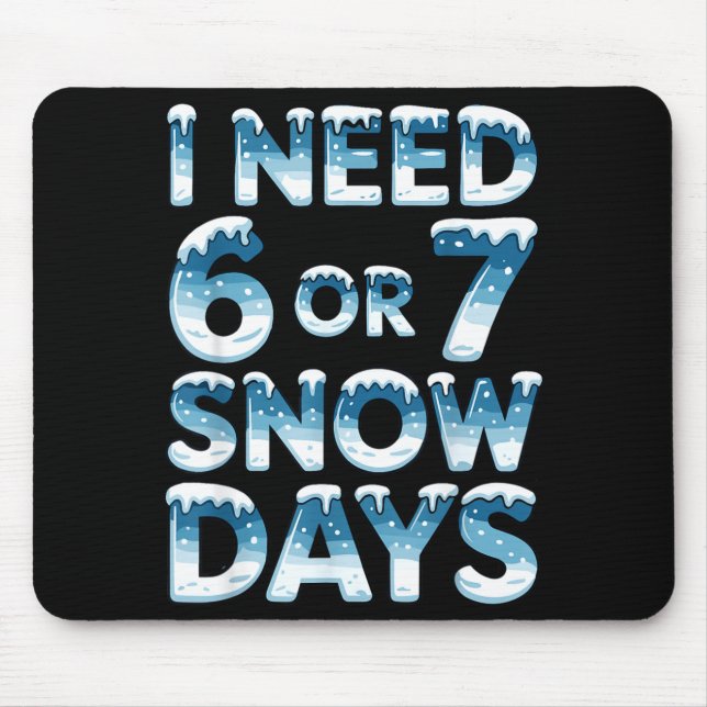 I Need 6 7 Snow Days Funny Snowy Day Saying Teache Mouse Pad (Front)