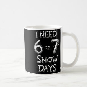 I Need 6 7 Snow Days Funny Snowy Day School Teache Coffee Mug