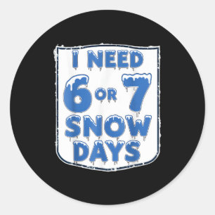 I Need 6 7 Snow Days Funny Snowy Day Teacher And S Classic Round Sticker