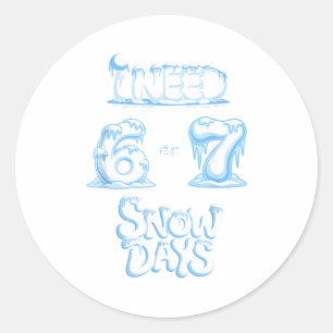 I Need 6 7 Snow Days Funny Snowy Day Teacher And S Classic Round Sticker
