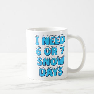I Need 6 7 Snow Days Funny Snowy Day Teacher And S Coffee Mug