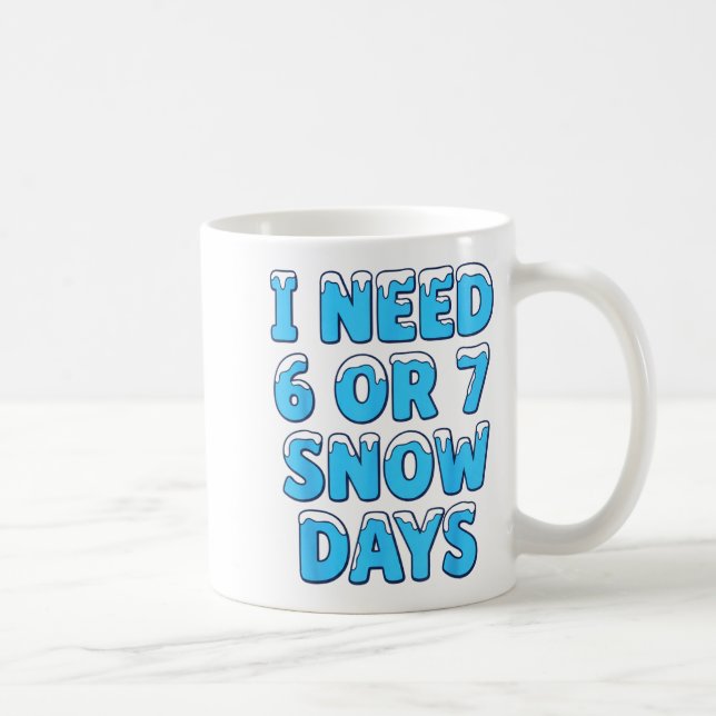 I Need 6 7 Snow Days Funny Snowy Day Teacher And S Coffee Mug (Right)