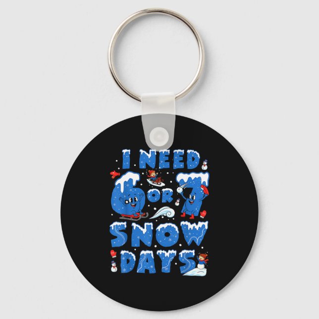 I Need 6 7 Snow Days Funny Snowy Day Teacher And S Key Ring (Front)