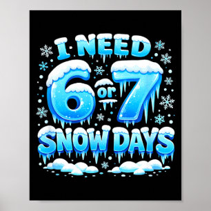 I Need 6 7 Snow Days Funny Snowy Day Teacher And S Poster