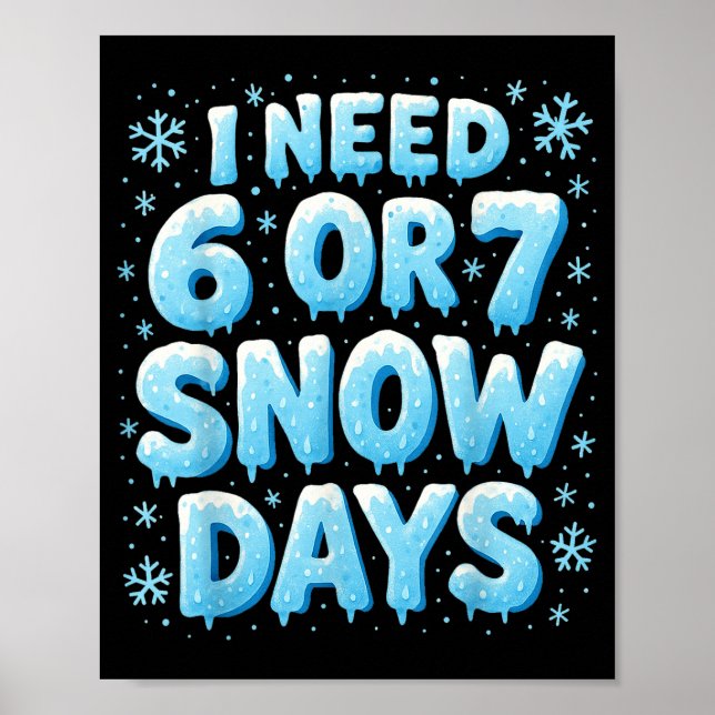 I Need 6 7 Snow Days Funny Snowy Day Teacher And S Poster (Front)