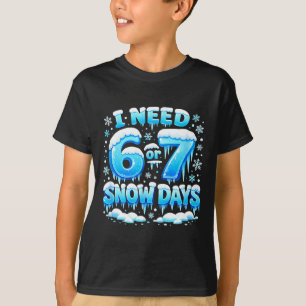 I Need 6 7 Snow Days Funny Snowy Day Teacher And S T-Shirt