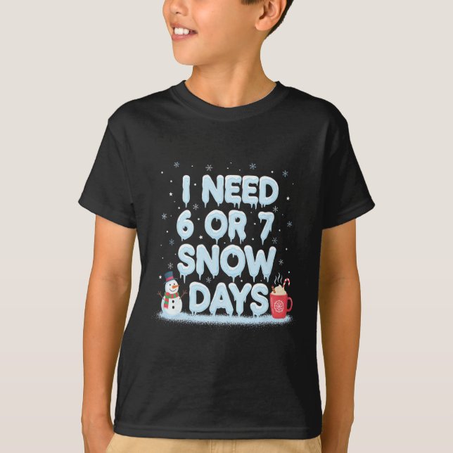 I Need 6 7 Snow Days Funny Snowy Day Teacher And S T-Shirt (Front)