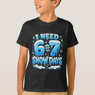 I Need 6 7 Snow Days Funny Snowy Day Teacher And S T-Shirt