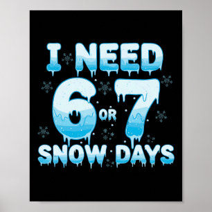 I Need 6 7 Snow Days Funny Snowy Day Teacher Stude Poster