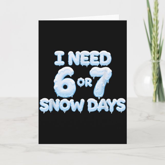 I Need 6 7 Snow Days Funny Snowy Days Teacher And  Card (Front)