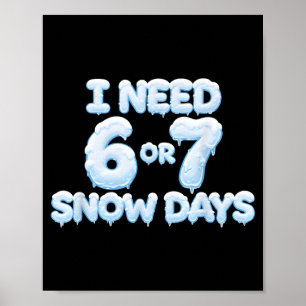 I Need 6 7 Snow Days Funny Snowy Days Teacher And  Poster