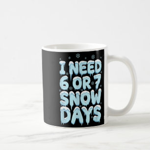 I Need 6 7 Snow Days Funny Teacher Winter Humor Coffee Mug