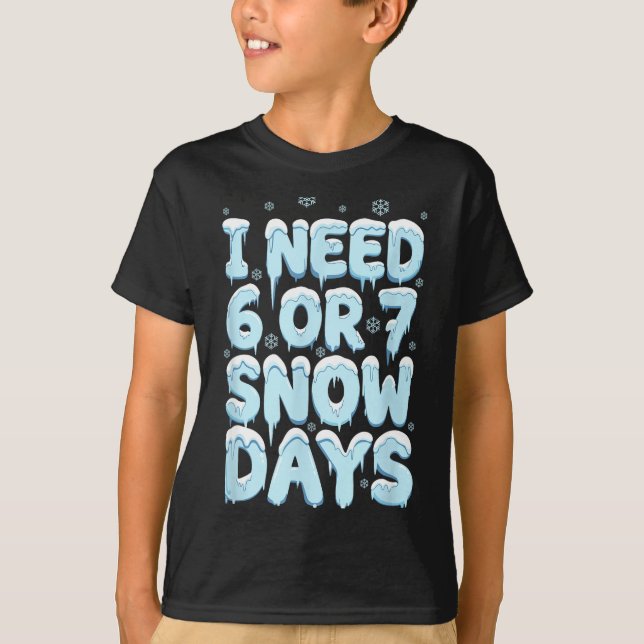 I Need 6 7 Snow Days Funny Teacher Winter Humor  T-Shirt (Front)