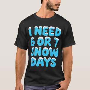 I Need 6 7 Snow Days Funny Teacher Winter Meme  T-Shirt