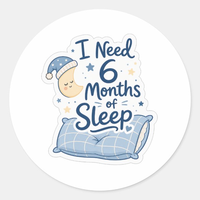 I Need 6 Months of Sleep Classic Round Sticker (Front)