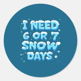 I Need 6 Or 7 Snow Day Classic Round Sticker