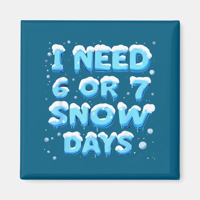 I Need 6 Or 7 Snow Day  Magnet (Front)