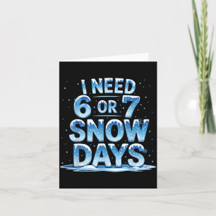 I Need 6 Or 7 Snow Days Christmas Day Snow Suprter Card