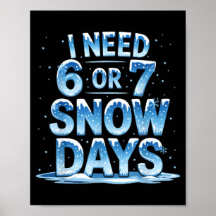 I Need 6 Or 7 Snow Days Christmas Day Snow Suprter Poster