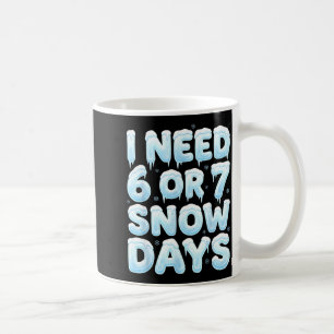 I Need 6 Or 7 Snow Days Funny 67 Winter Meme Teach Coffee Mug
