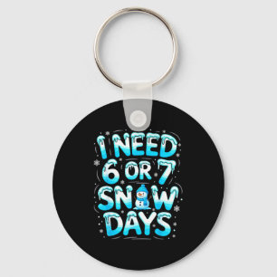 I Need 6 Or 7 Snow Days Funny Teachers Student Win Key Ring
