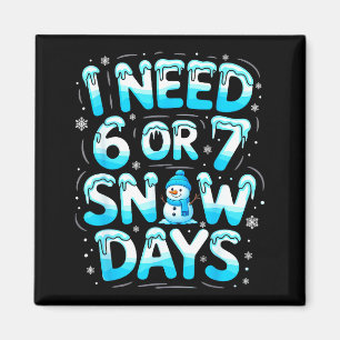 I Need 6 Or 7 Snow Days Funny Teachers Student Win Magnet