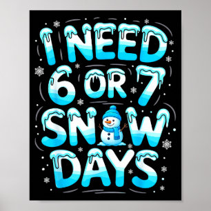 I Need 6 Or 7 Snow Days Funny Teachers Student Win Poster